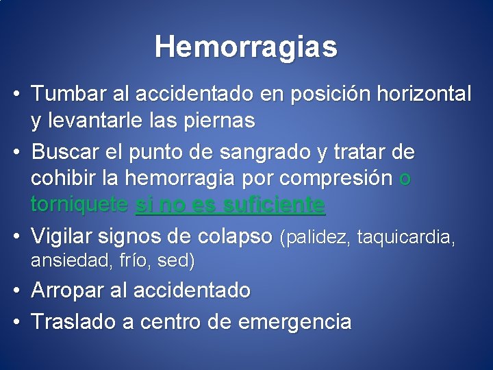 Hemorragias • Tumbar al accidentado en posición horizontal y levantarle las piernas • Buscar