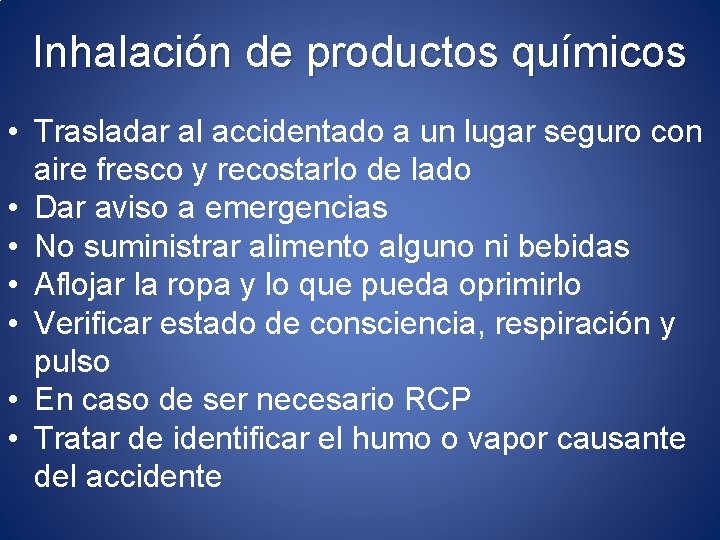 Inhalación de productos químicos • Trasladar al accidentado a un lugar seguro con aire