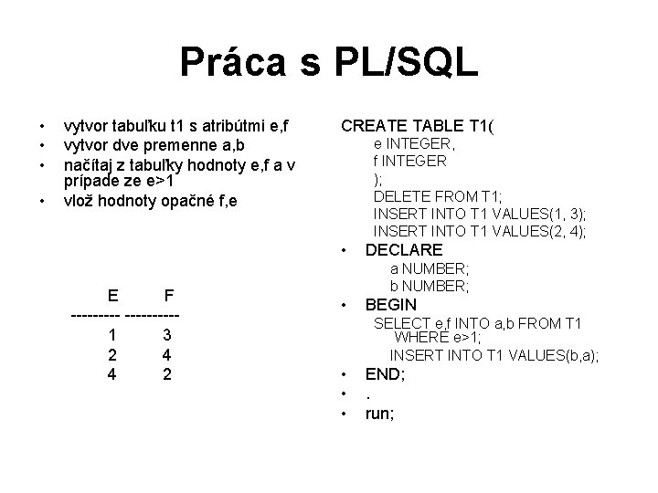 Práca s PL/SQL • • vytvor tabuľku t 1 s atribútmi e, f vytvor