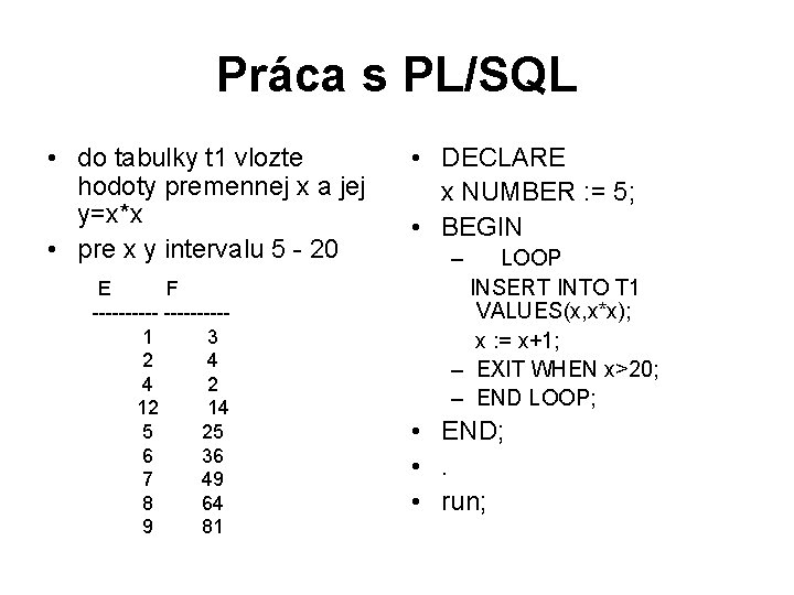 Práca s PL/SQL • do tabulky t 1 vlozte hodoty premennej x a jej