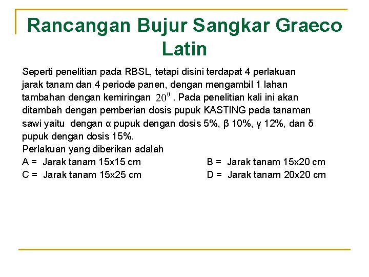 Rancangan Bujur Sangkar Graeco Latin Seperti penelitian pada RBSL, tetapi disini terdapat 4 perlakuan