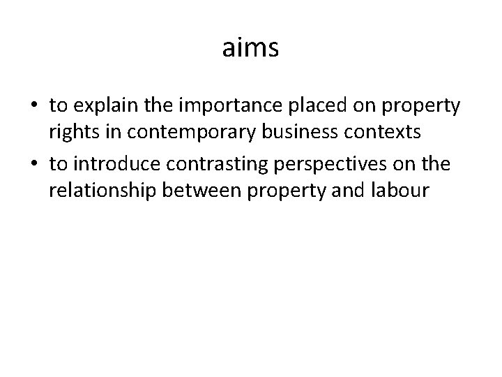aims • to explain the importance placed on property rights in contemporary business contexts