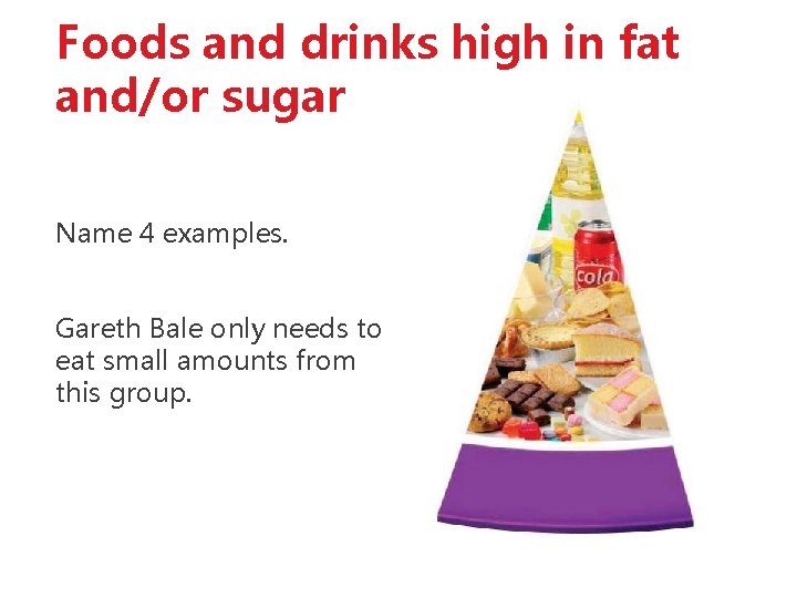 Foods and drinks high in fat and/or sugar Name 4 examples. Gareth Bale only