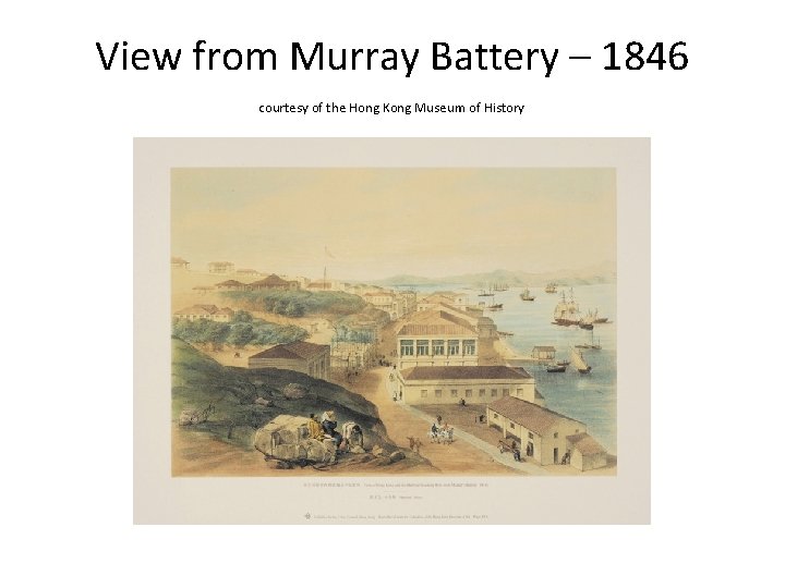 View from Murray Battery – 1846 courtesy of the Hong Kong Museum of History View from Murray Battery – 1846 courtesy of the Hong Kong Museum of History