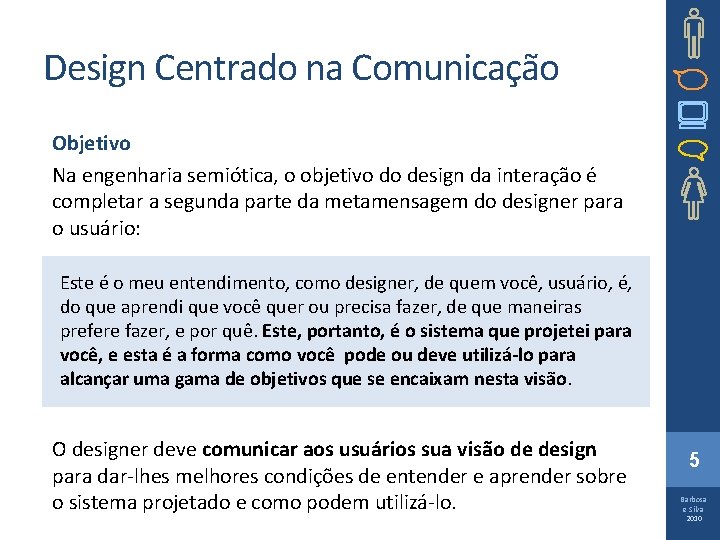 Design Centrado na Comunicação Objetivo Na engenharia semiótica, o objetivo do design da interação