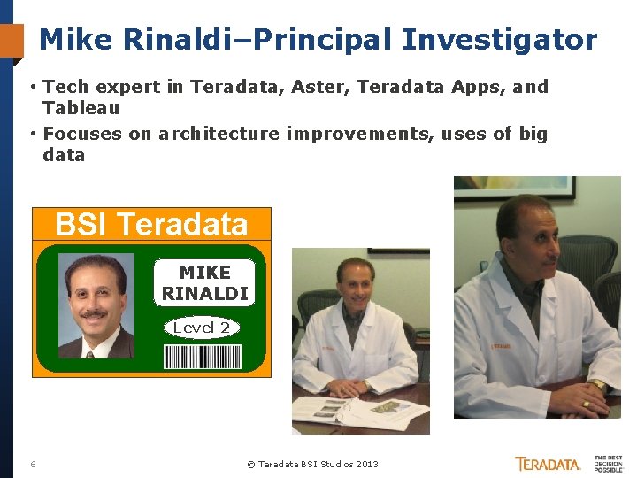 Mike Rinaldi–Principal Investigator • Tech expert in Teradata, Aster, Teradata Apps, and Tableau •
