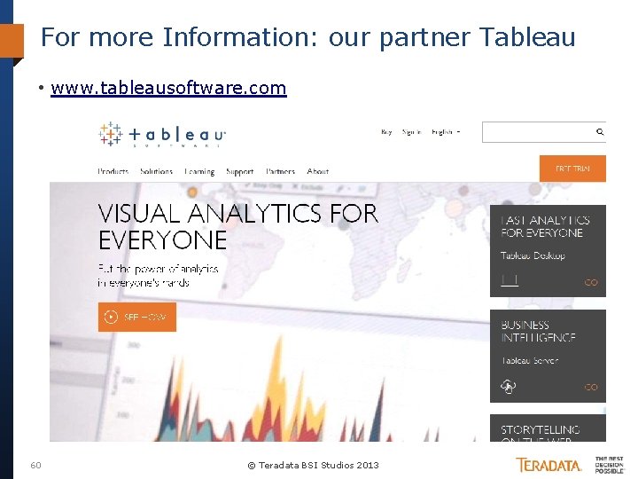 For more Information: our partner Tableau • www. tableausoftware. com 60 © Teradata BSI