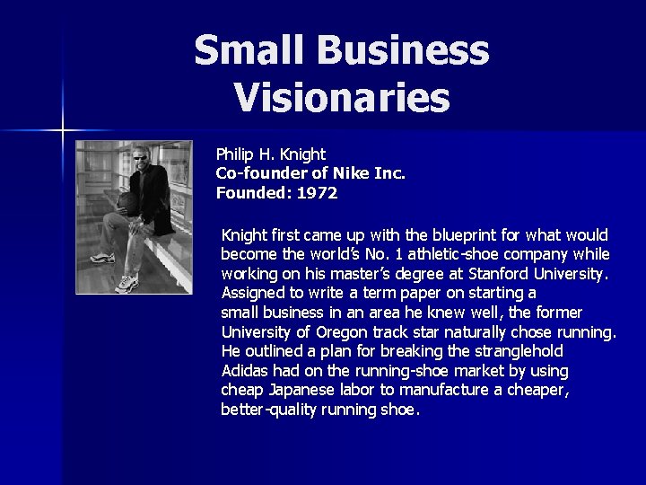 Small Business Visionaries Philip H. Knight Co-founder of Nike Inc. Founded: 1972 Knight first