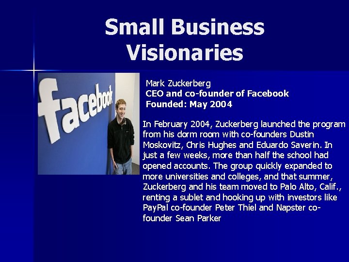 Small Business Visionaries Mark Zuckerberg CEO and co-founder of Facebook Founded: May 2004 In