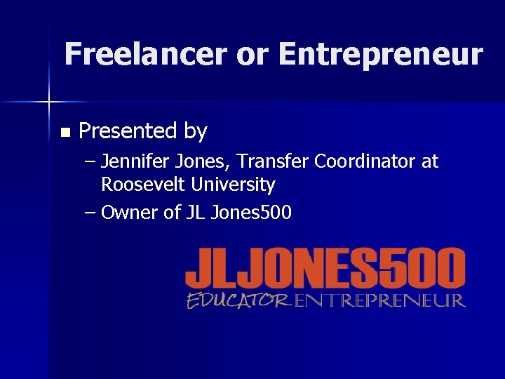 Freelancer or Entrepreneur n Presented by – Jennifer Jones, Transfer Coordinator at Roosevelt University