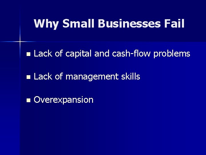 Why Small Businesses Fail n Lack of capital and cash-flow problems n Lack of