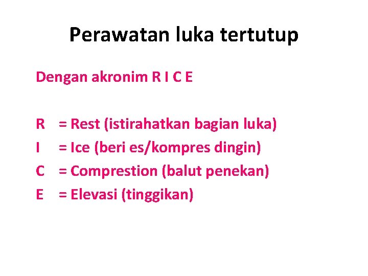 Perawatan luka tertutup Dengan akronim R I C E = Rest (istirahatkan bagian luka) Perawatan luka tertutup Dengan akronim R I C E = Rest (istirahatkan bagian luka)