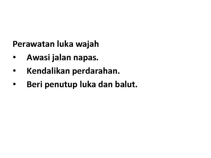Perawatan luka wajah • Awasi jalan napas. • Kendalikan perdarahan. • Beri penutup luka Perawatan luka wajah • Awasi jalan napas. • Kendalikan perdarahan. • Beri penutup luka