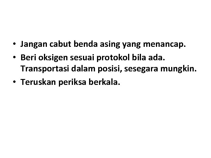 • Jangan cabut benda asing yang menancap. • Beri oksigen sesuai protokol bila • Jangan cabut benda asing yang menancap. • Beri oksigen sesuai protokol bila