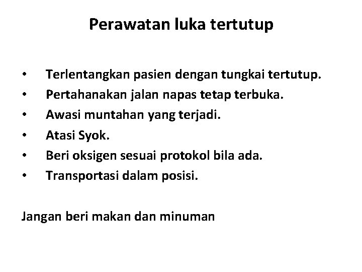 Perawatan luka tertutup • • • Terlentangkan pasien dengan tungkai tertutup. Pertahanakan jalan napas Perawatan luka tertutup • • • Terlentangkan pasien dengan tungkai tertutup. Pertahanakan jalan napas