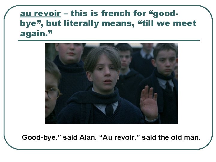 au revoir – this is french for “goodbye”, but literally means, “till we meet