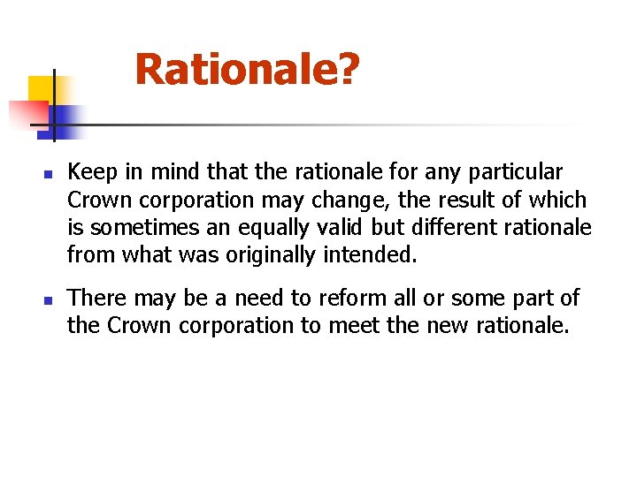 Rationale? n n Keep in mind that the rationale for any particular Crown corporation