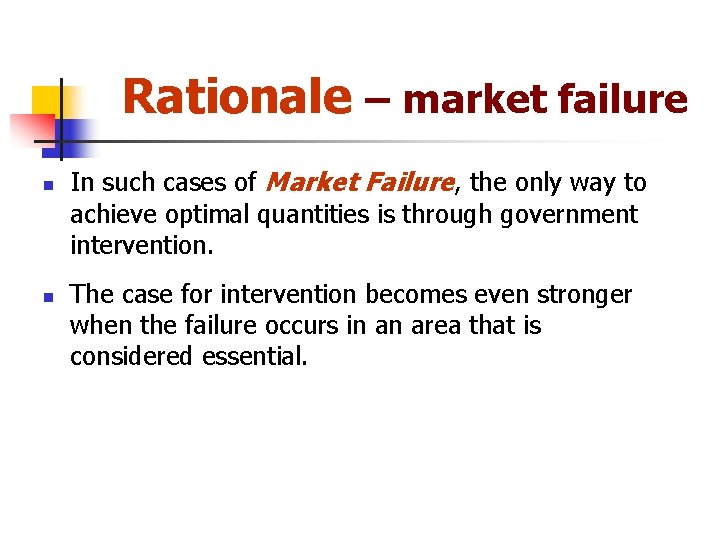 Rationale – market failure n n In such cases of Market Failure, the only