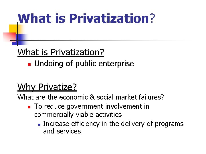 What is Privatization? n Undoing of public enterprise Why Privatize? What are the economic