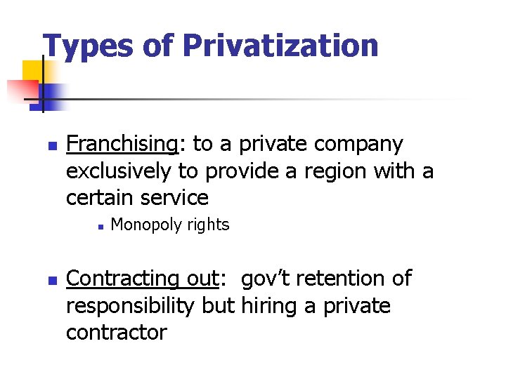 Types of Privatization n Franchising: to a private company exclusively to provide a region
