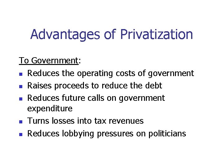 Advantages of Privatization To Government: n Reduces the operating costs of government n Raises