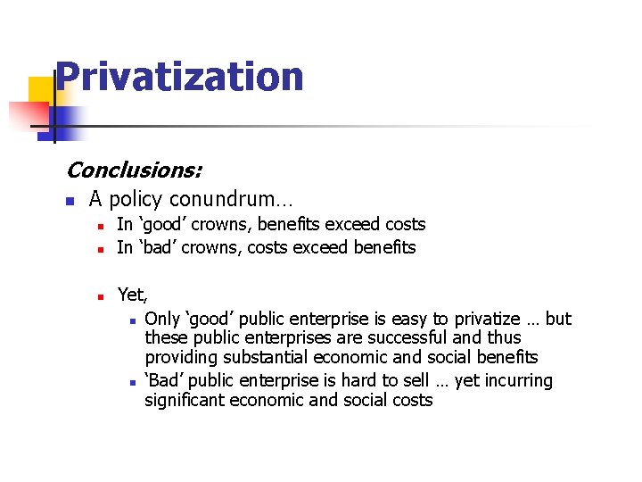 Privatization Conclusions: n A policy conundrum… n n n In ‘good’ crowns, benefits exceed