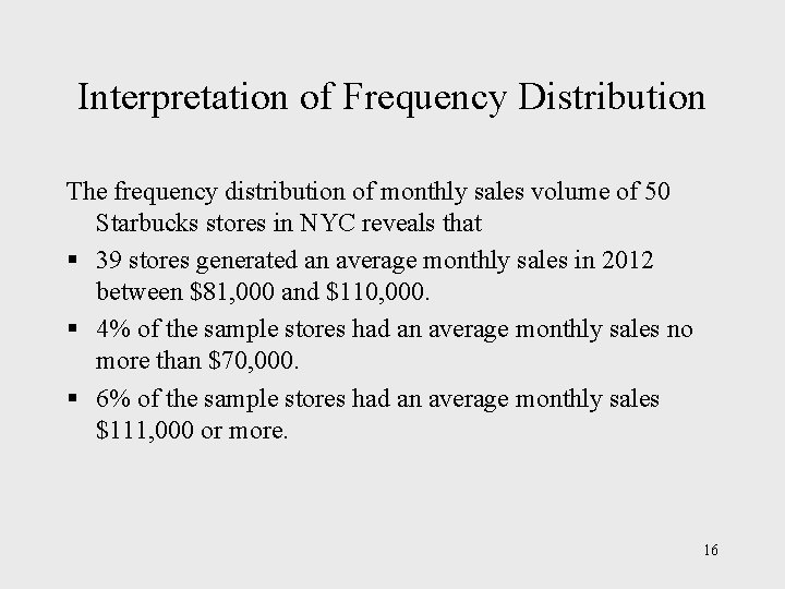 Interpretation of Frequency Distribution The frequency distribution of monthly sales volume of 50 Starbucks Interpretation of Frequency Distribution The frequency distribution of monthly sales volume of 50 Starbucks