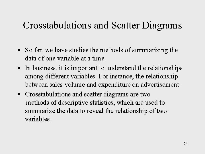 Crosstabulations and Scatter Diagrams § So far, we have studies the methods of summarizing Crosstabulations and Scatter Diagrams § So far, we have studies the methods of summarizing