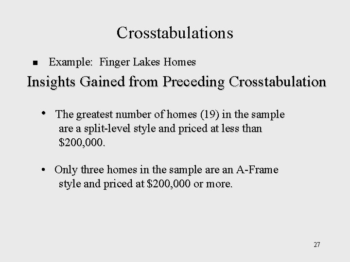 Crosstabulations Example: Finger Lakes Homes n Insights Gained from Preceding Crosstabulation • The greatest Crosstabulations Example: Finger Lakes Homes n Insights Gained from Preceding Crosstabulation • The greatest