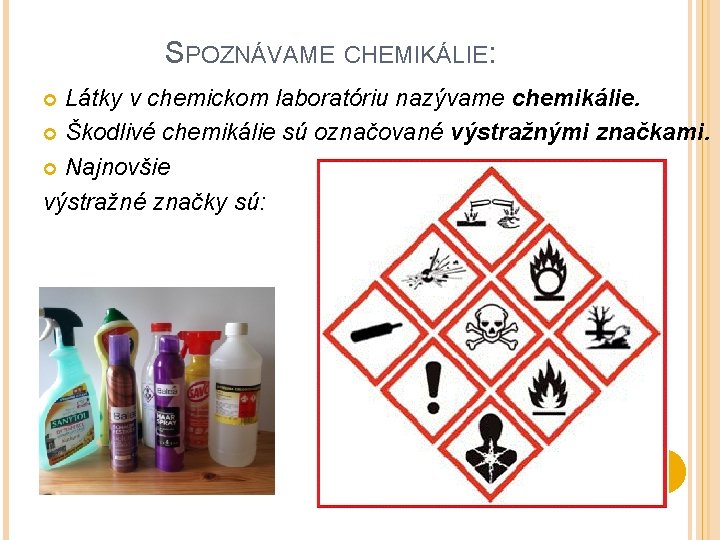 SPOZNÁVAME CHEMIKÁLIE: Látky v chemickom laboratóriu nazývame chemikálie. Škodlivé chemikálie sú označované výstražnými značkami.
