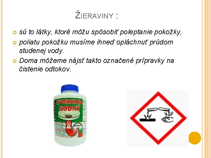 ŽIERAVINY : sú to látky, ktoré môžu spôsobiť poleptanie pokožky, poliatu pokožku musíme ihneď