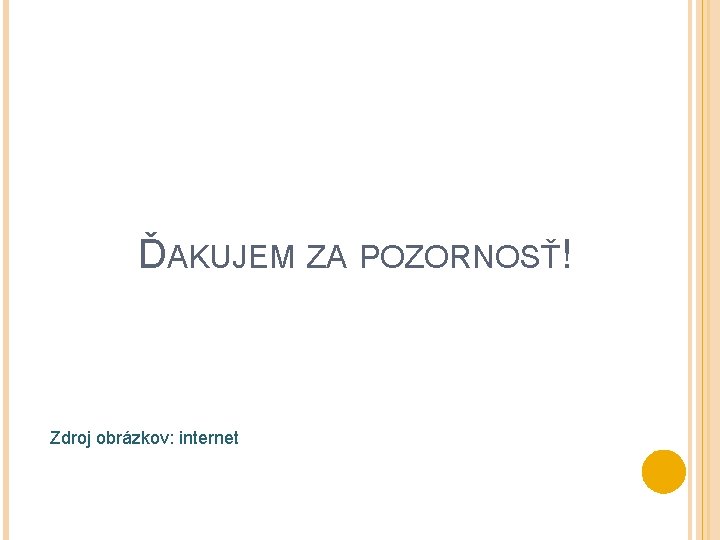 ĎAKUJEM ZA POZORNOSŤ! Zdroj obrázkov: internet 