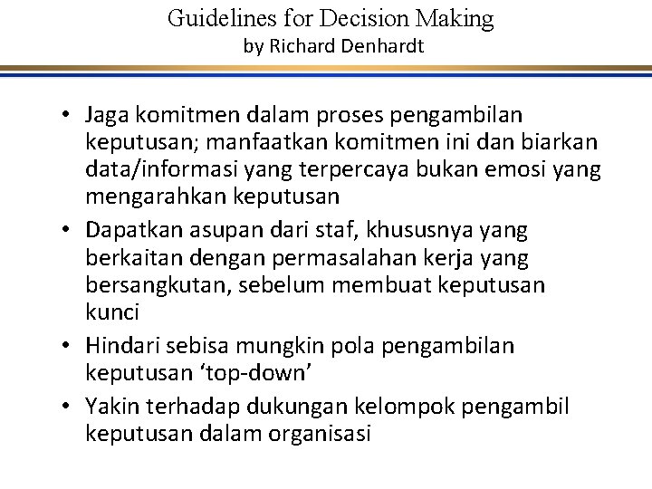 Guidelines for Decision Making by Richard Denhardt • Jaga komitmen dalam proses pengambilan keputusan;