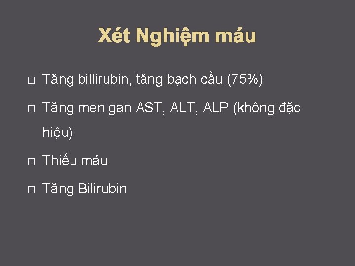 Xét Nghiệm máu � Tăng billirubin, tăng bạch cầu (75%) � Tăng men gan