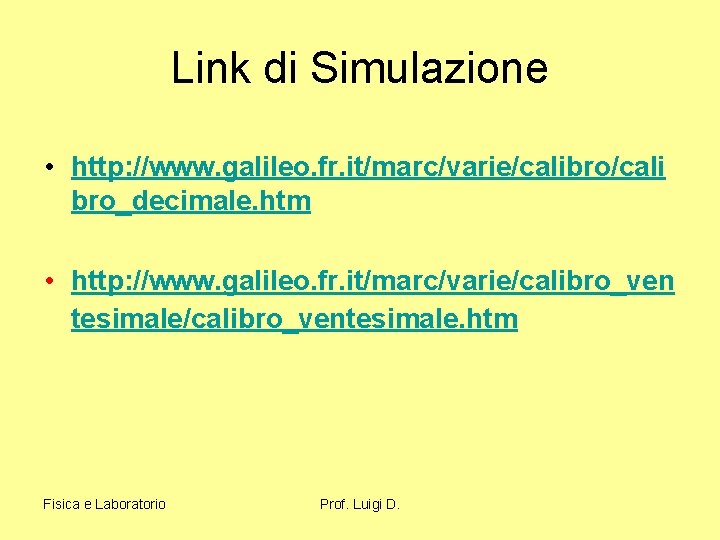 Link di Simulazione • http: //www. galileo. fr. it/marc/varie/calibro/cali bro_decimale. htm • http: //www.