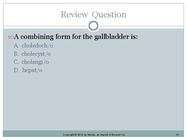 Review Question A combining form for the gallbladder is: A. B. C. D. choledoch/o