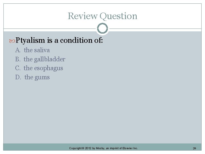 Review Question Ptyalism is a condition of: A. B. C. D. the saliva the