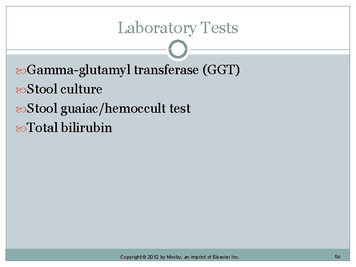 Laboratory Tests Gamma-glutamyl transferase (GGT) Stool culture Stool guaiac/hemoccult test Total bilirubin Copyright ©