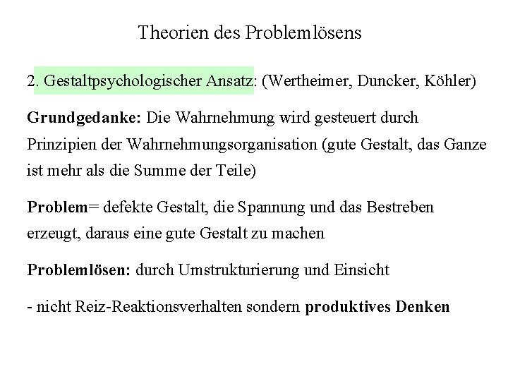 Theorien des Problemlösens 2. Gestaltpsychologischer Ansatz: (Wertheimer, Duncker, Köhler) Grundgedanke: Die Wahrnehmung wird gesteuert