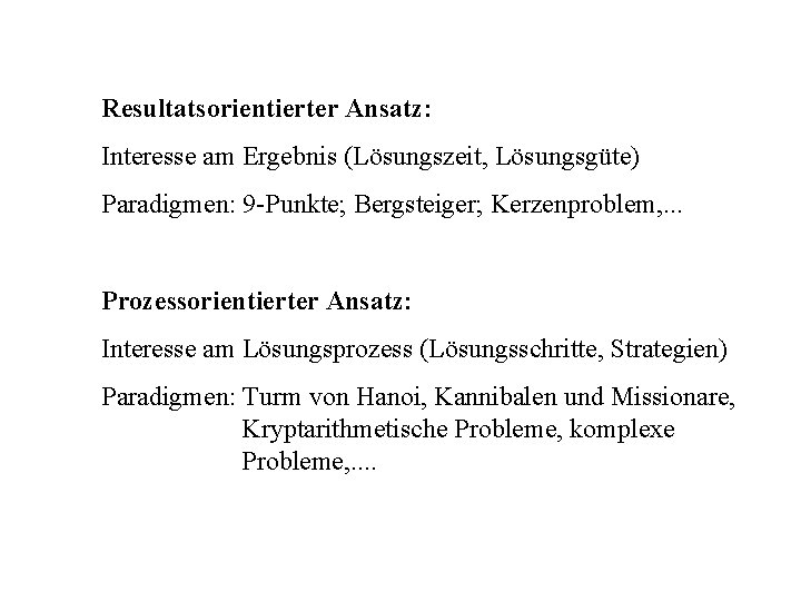 Resultatsorientierter Ansatz: Interesse am Ergebnis (Lösungszeit, Lösungsgüte) Paradigmen: 9 -Punkte; Bergsteiger; Kerzenproblem, . .