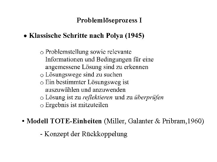 Problemlöseprozess I • Modell TOTE-Einheiten (Miller, Galanter & Pribram, 1960) - Konzept der Rückkoppelung