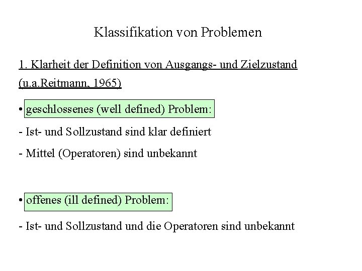 Klassifikation von Problemen 1. Klarheit der Definition von Ausgangs- und Zielzustand (u. a. Reitmann,