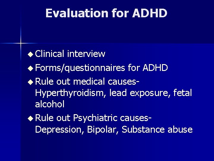 Evaluation for ADHD u Clinical interview u Forms/questionnaires for ADHD u Rule out medical