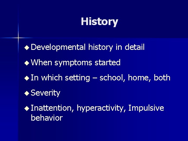History u Developmental history in detail u When symptoms started u In which setting