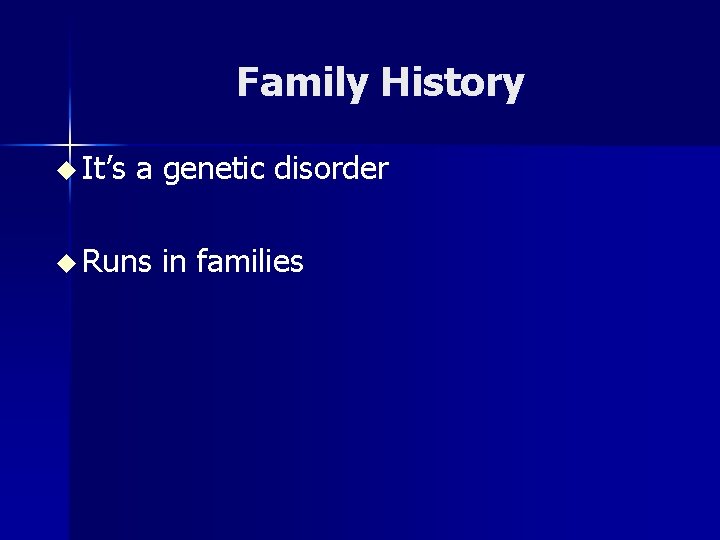 Family History u It’s a genetic disorder u Runs in families 