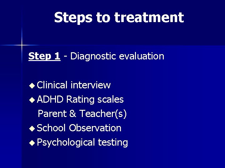 Steps to treatment Step 1 - Diagnostic evaluation u Clinical interview u ADHD Rating