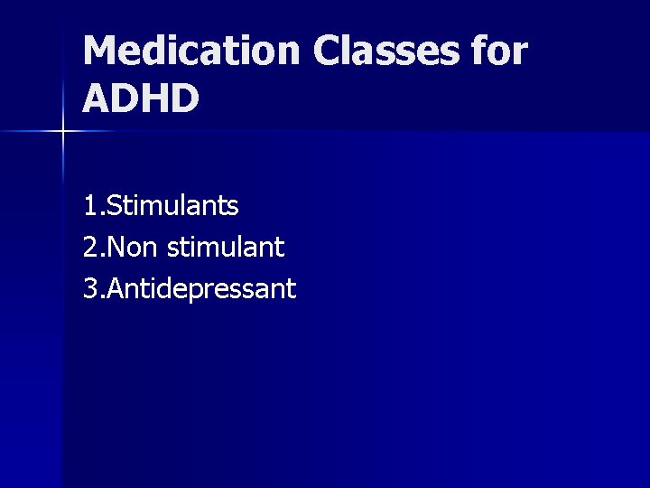 Medication Classes for ADHD 1. Stimulants 2. Non stimulant 3. Antidepressant 