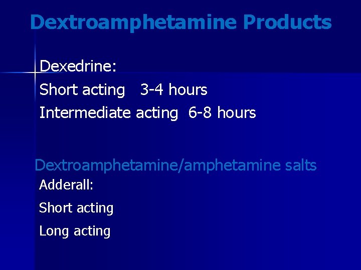 Dextroamphetamine Products Dexedrine: Short acting 3 -4 hours Intermediate acting 6 -8 hours Dextroamphetamine/amphetamine
