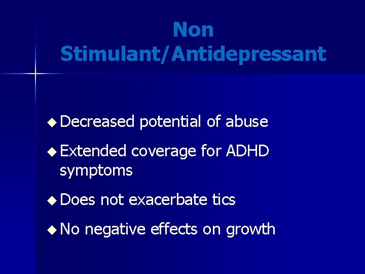 Non Stimulant/Antidepressant u Decreased potential of abuse u Extended coverage for ADHD symptoms u