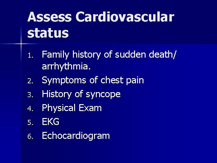 Assess Cardiovascular status 1. 2. 3. 4. 5. 6. Family history of sudden death/